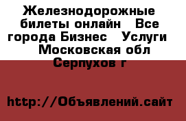 Железнодорожные билеты онлайн - Все города Бизнес » Услуги   . Московская обл.,Серпухов г.